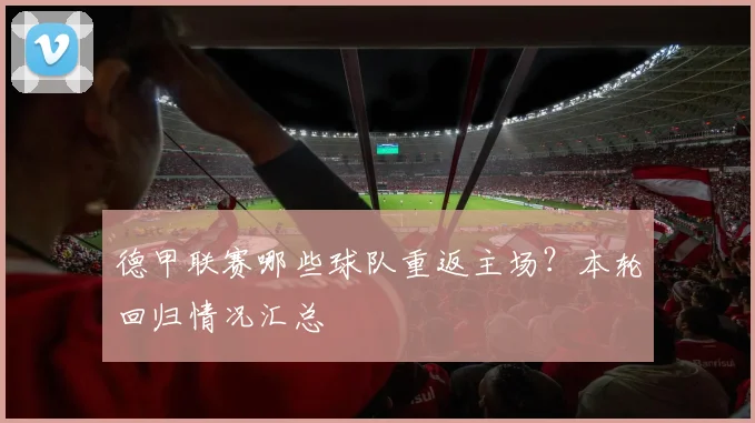 德甲联赛哪些球队重返主场？本轮回归情况汇总
