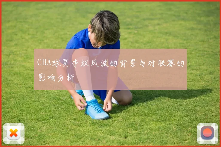 CBA球员夺权风波的背景与对联赛的影响分析